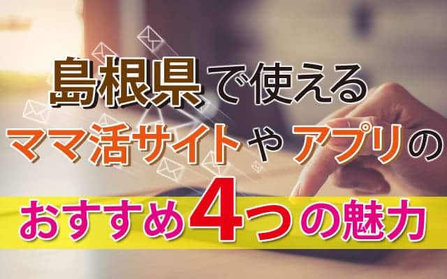 島根県で使えるママ活サイトやアプリのおすすめ４つの魅力